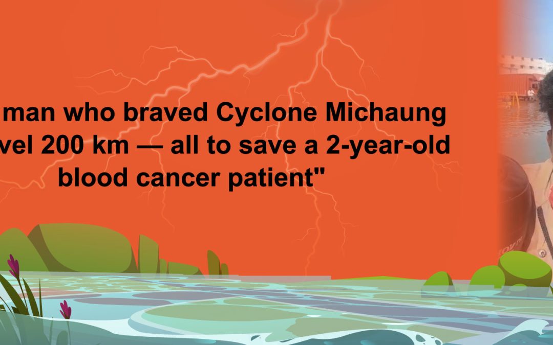 The man who braved Cyclone Michaung to travel 200 km — all to save a 2-year-old cancer patient